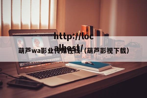 葫芦wa影业传媒在线（葫芦影视下载）