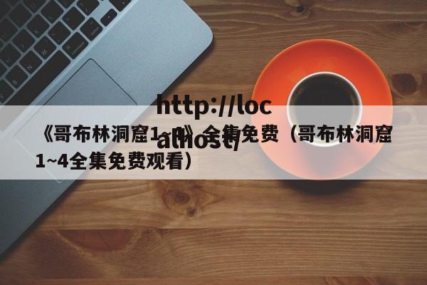 《哥布林洞窟1~4》全集免费（哥布林洞窟1~4全集免费观看）